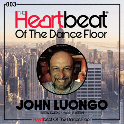 John Luongo interviewed by Marsha Stern Heartbeat Of The Dance Floor # 003